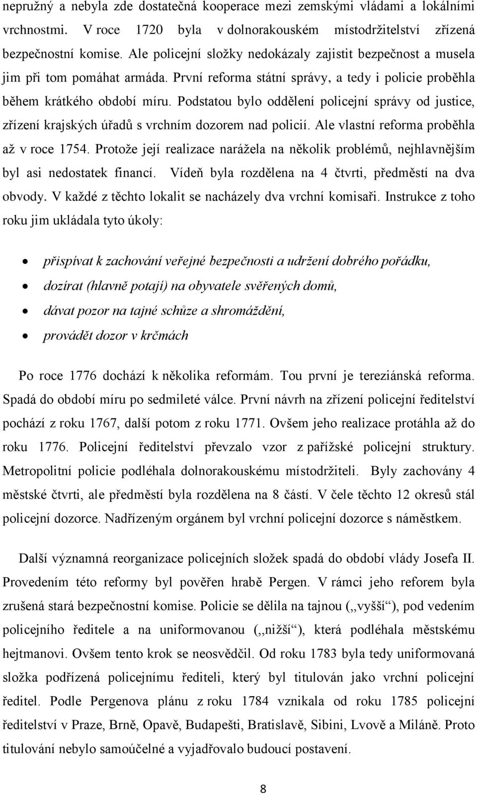 Podstatou bylo oddělení policejní správy od justice, zřízení krajských úřadů s vrchním dozorem nad policií. Ale vlastní reforma proběhla aţ v roce 1754.