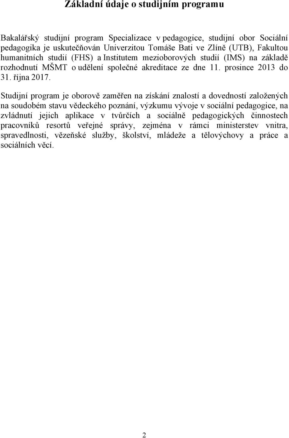 Studijní program je oborově zaměřen na získání znalostí a dovedností založených na soudobém stavu vědeckého poznání, výzkumu vývoje v sociální pedagogice, na zvládnutí jejich aplikace v