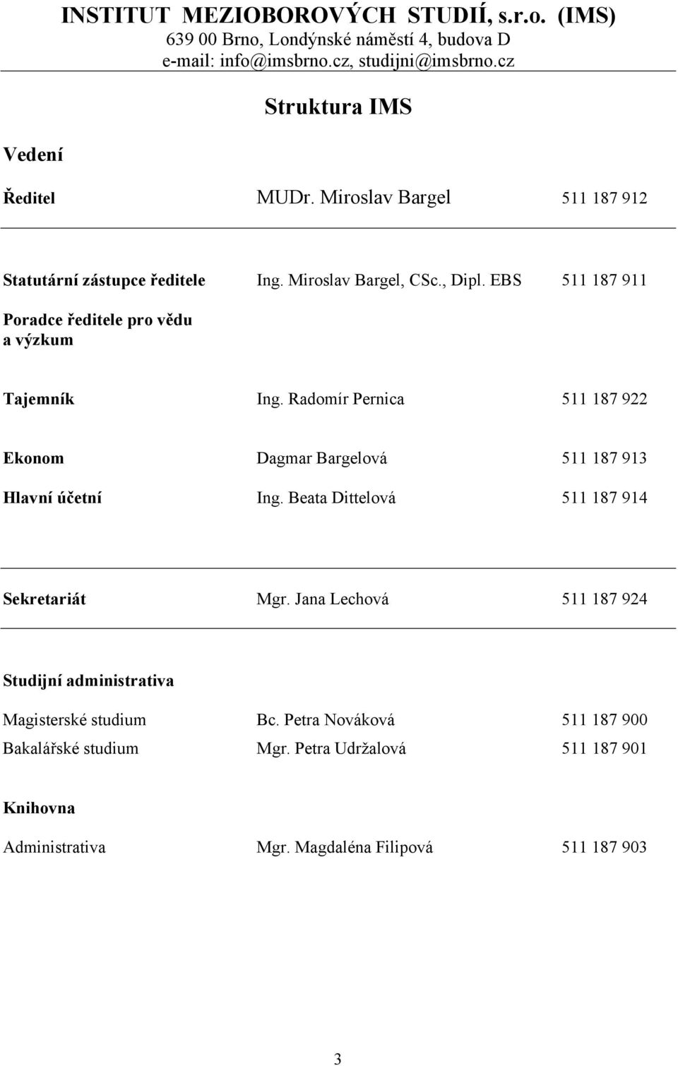 Radomír Pernica 511 187 922 Ekonom Dagmar Bargelová 511 187 913 Hlavní účetní Ing. Beata Dittelová 511 187 914 Sekretariát Mgr.