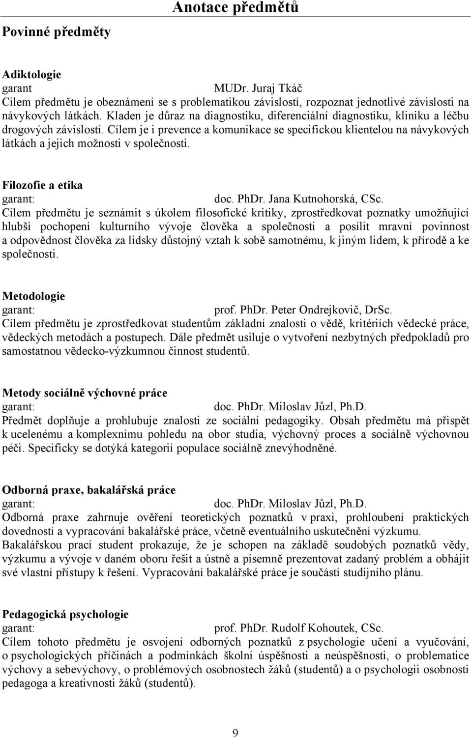 Cílem je i prevence a komunikace se specifickou klientelou na návykových látkách a jejich možnosti v společnosti. Filozofie a etika doc. PhDr. Jana Kutnohorská, CSc.