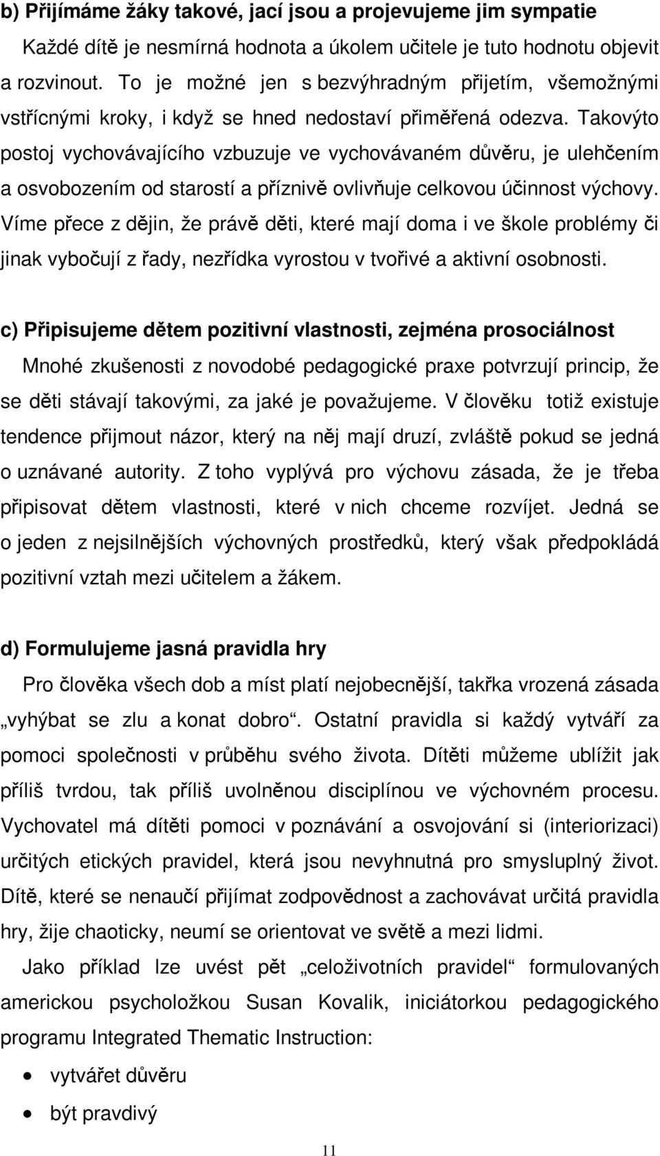 Takovýto postoj vychovávajícího vzbuzuje ve vychovávaném dvru, je ulehením a osvobozením od starostí a pízniv ovlivuje celkovou úinnost výchovy.