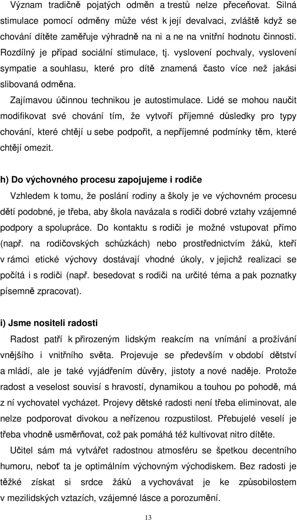 Lidé se mohou nauit modifikovat své chování tím, že vytvoí píjemné dsledky pro typy chování, které chtjí u sebe podpoit, a nepíjemné podmínky tm, které chtjí omezit.