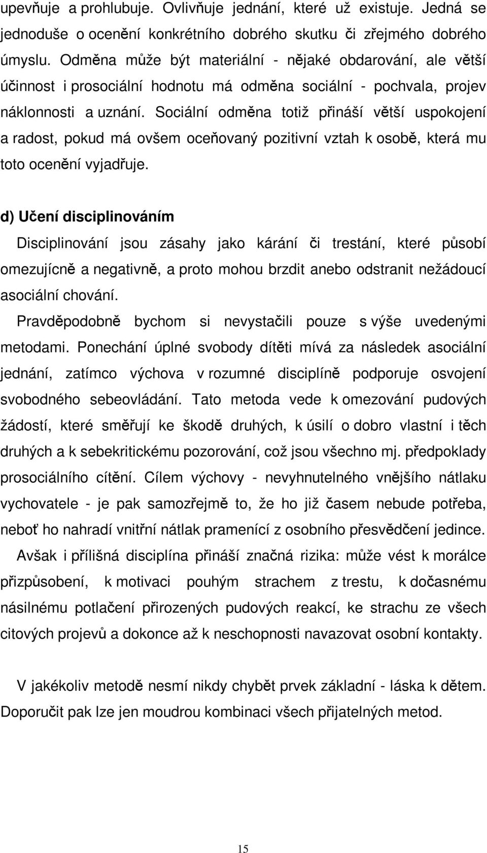 Sociální odmna totiž pináší vtší uspokojení a radost, pokud má ovšem oceovaný pozitivní vztah k osob, která mu toto ocenní vyjaduje.