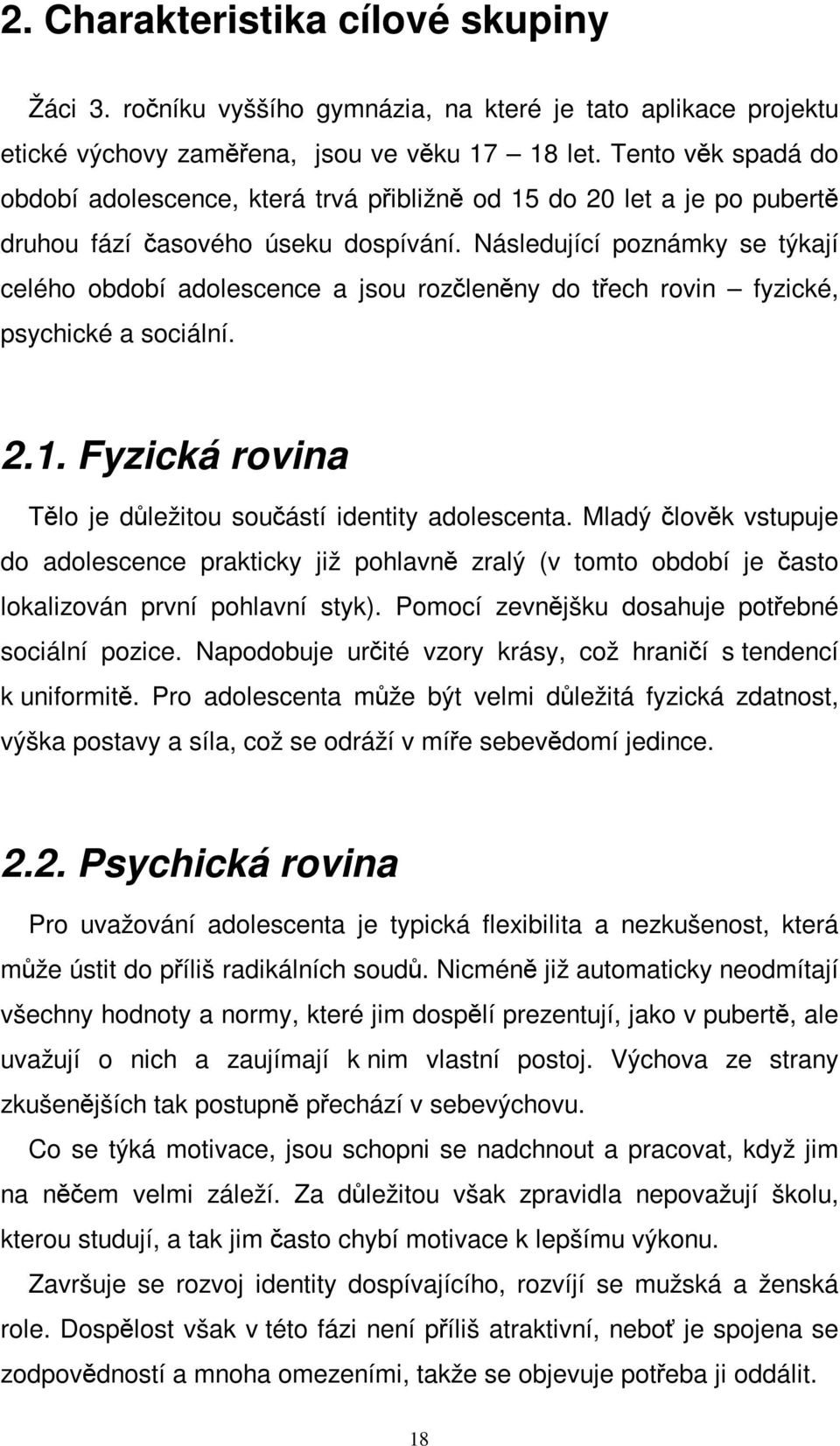 Následující poznámky se týkají celého období adolescence a jsou rozlenny do tech rovin fyzické, psychické a sociální. 2.1. Fyzická rovina Tlo je dležitou souástí identity adolescenta.