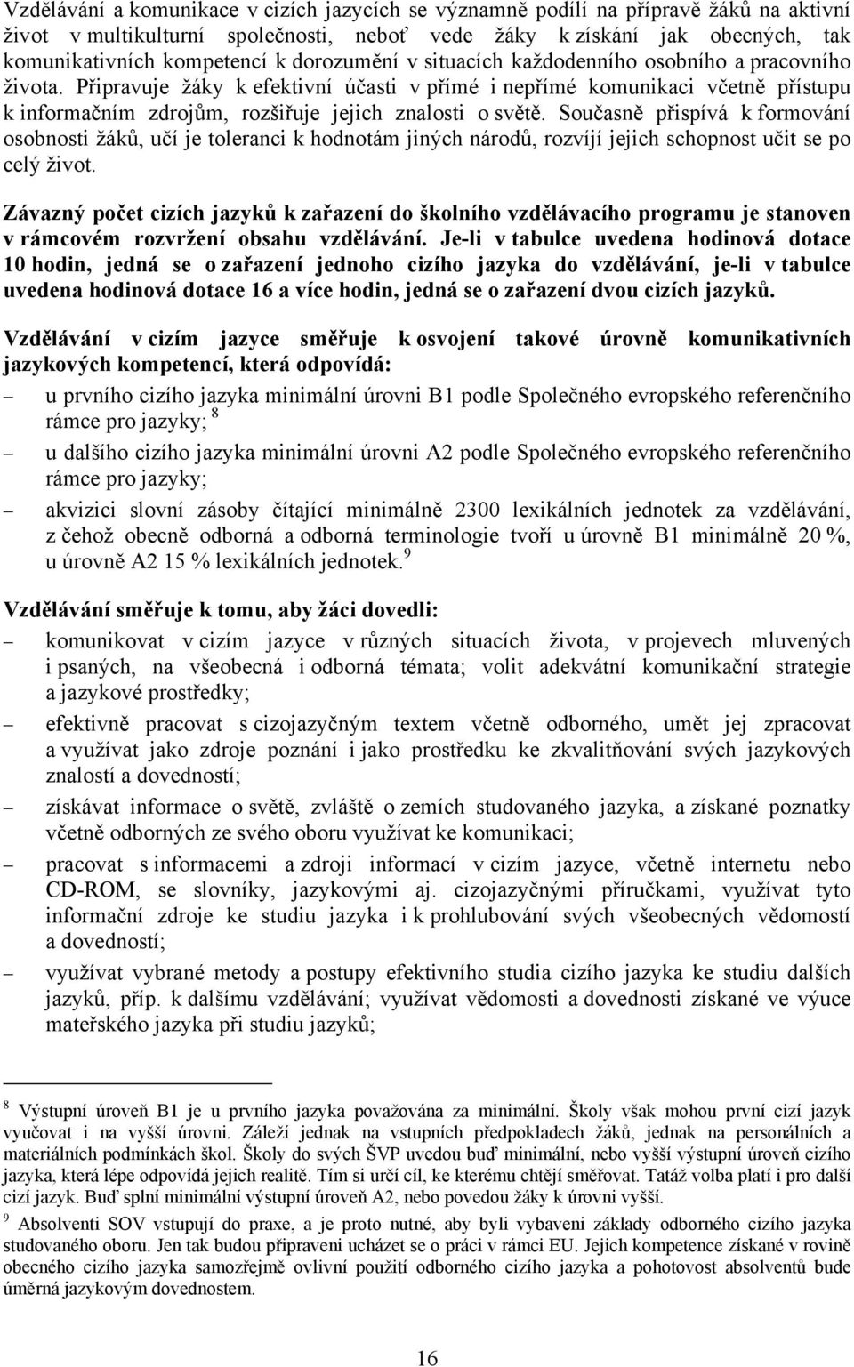 Připravuje žáky k efektivní účasti v přímé i nepřímé komunikaci včetně přístupu k informačním zdrojům, rozšiřuje jejich znalosti o světě.