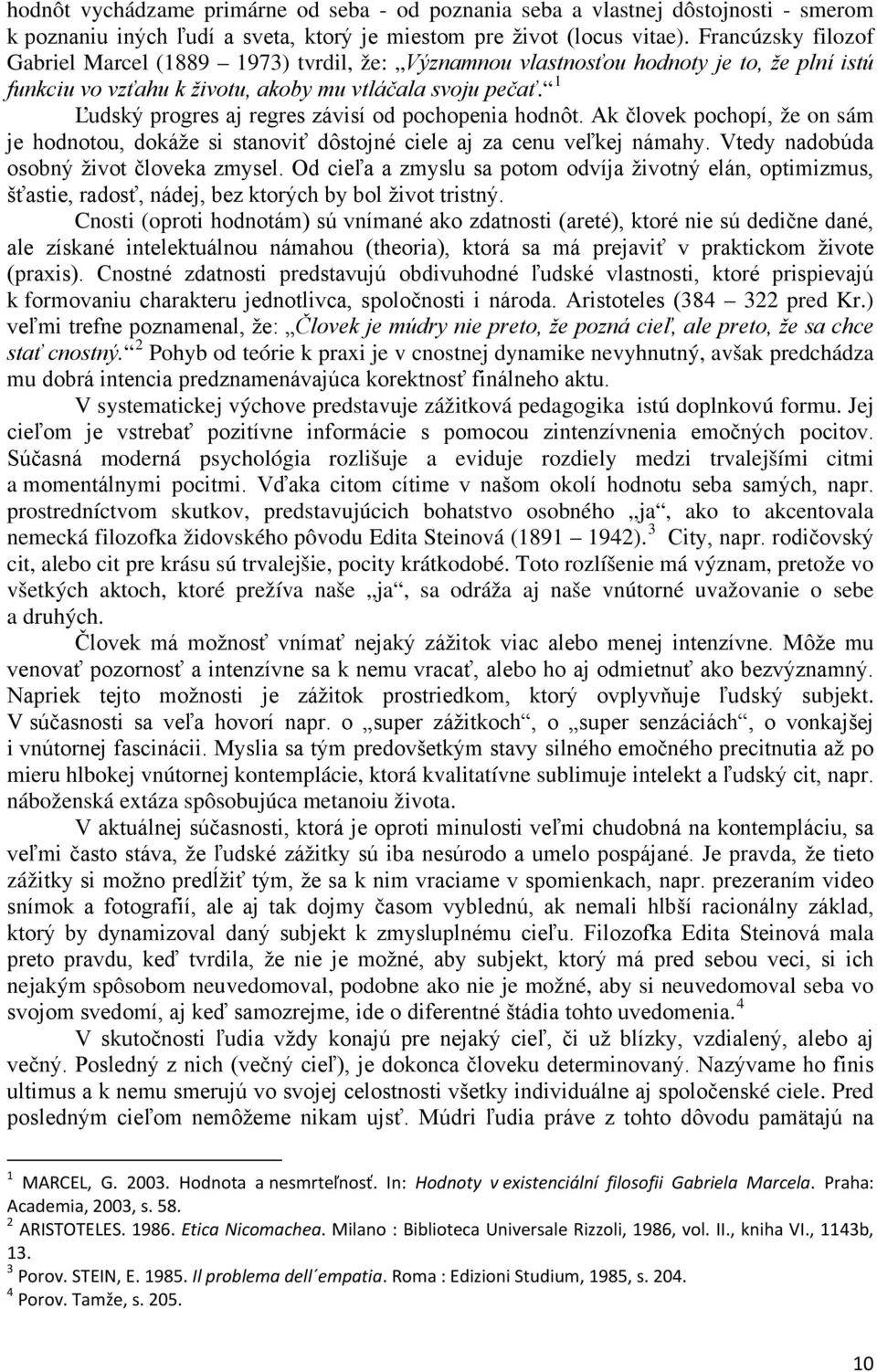 1 Ľudský progres aj regres závisí od pochopenia hodnôt. Ak človek pochopí, že on sám je hodnotou, dokáže si stanoviť dôstojné ciele aj za cenu veľkej námahy.