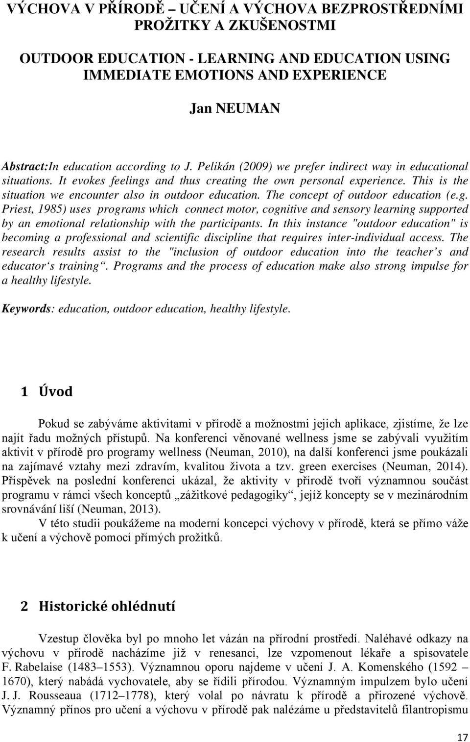 The concept of outdoor education (e.g. Priest, 1985) uses programs which connect motor, cognitive and sensory learning supported by an emotional relationship with the participants.