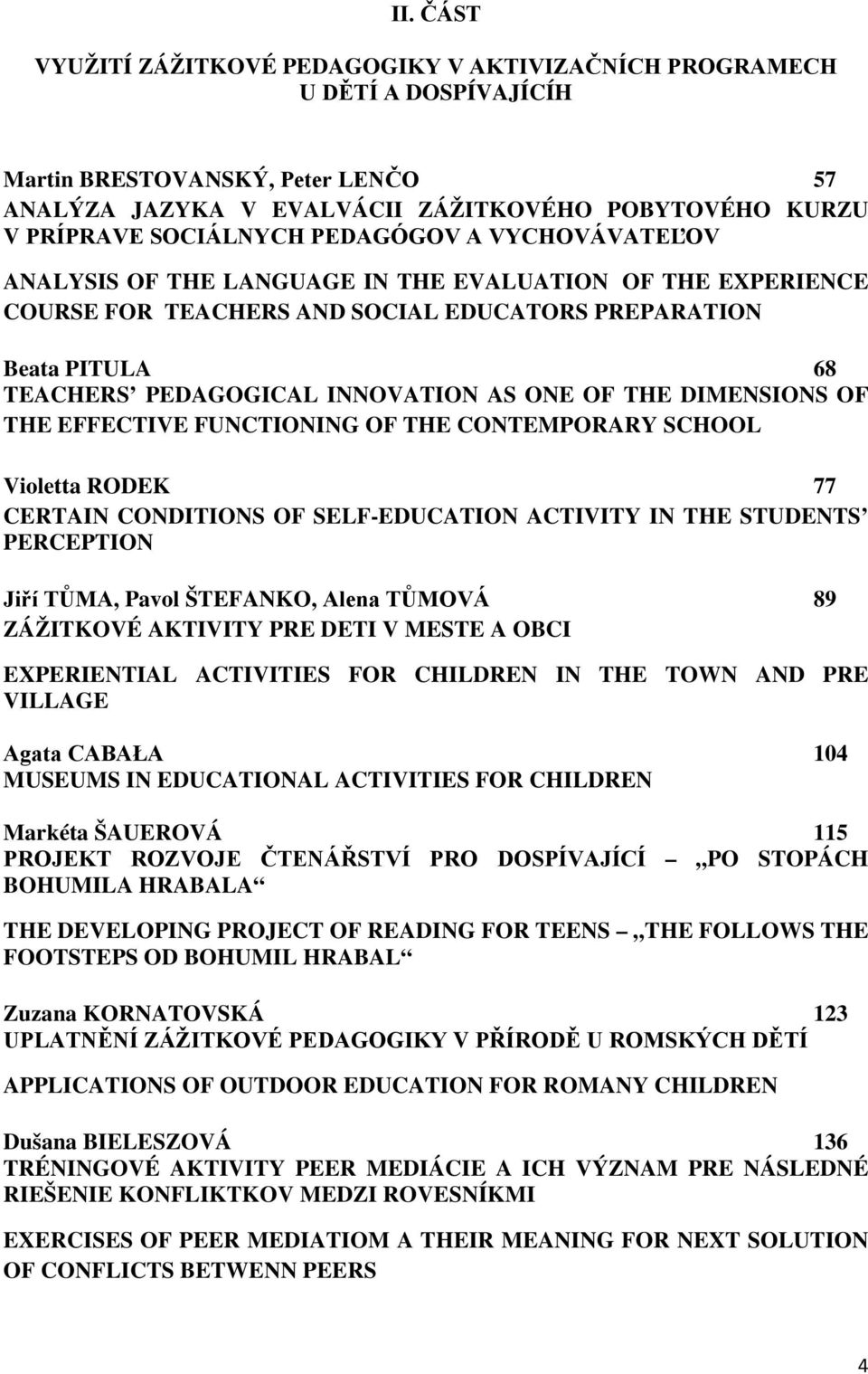 AS ONE OF THE DIMENSIONS OF THE EFFECTIVE FUNCTIONING OF THE CONTEMPORARY SCHOOL Violetta RODEK 77 CERTAIN CONDITIONS OF SELF-EDUCATION ACTIVITY IN THE STUDENTS PERCEPTION Jiří TŮMA, Pavol ŠTEFANKO,