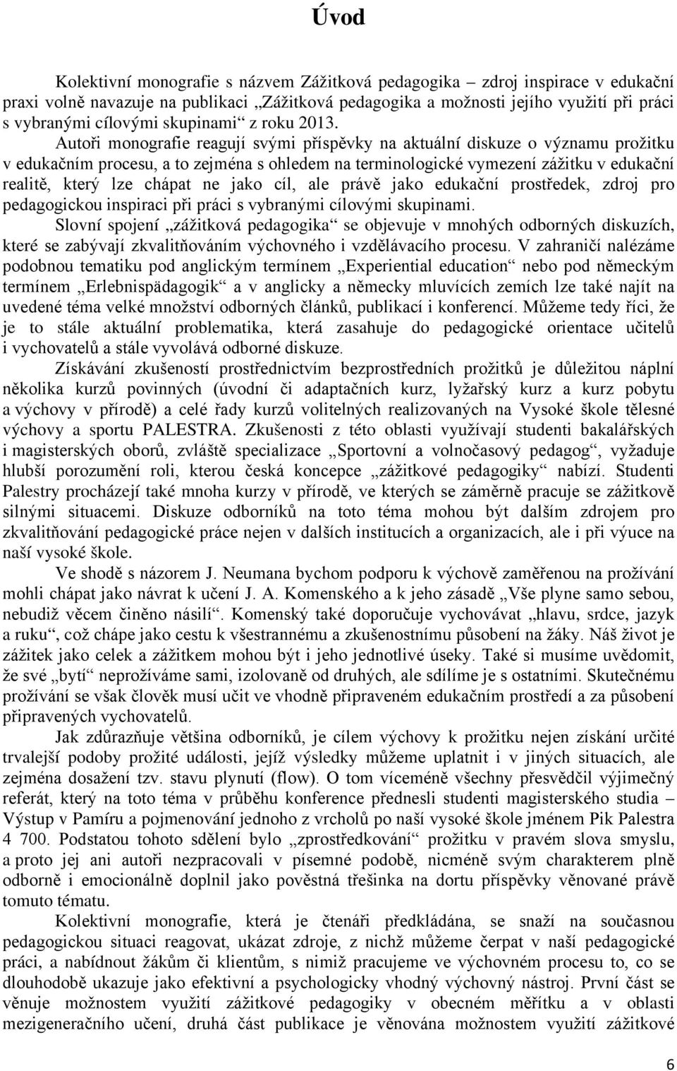 Autoři monografie reagují svými příspěvky na aktuální diskuze o významu prožitku v edukačním procesu, a to zejména s ohledem na terminologické vymezení zážitku v edukační realitě, který lze chápat ne