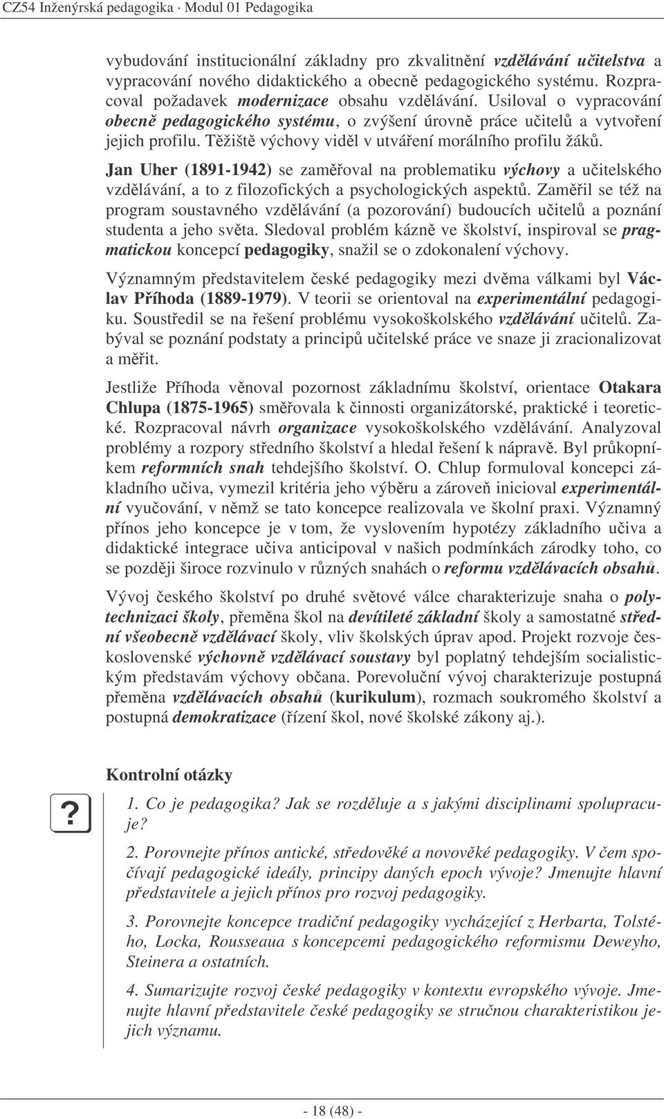 Tžišt výchovy vidl v utváení morálního profilu žák. Jan Uher (1891-1942) se zamoval na problematiku výchovy a uitelského vzdlávání, a to z filozofických a psychologických aspekt.