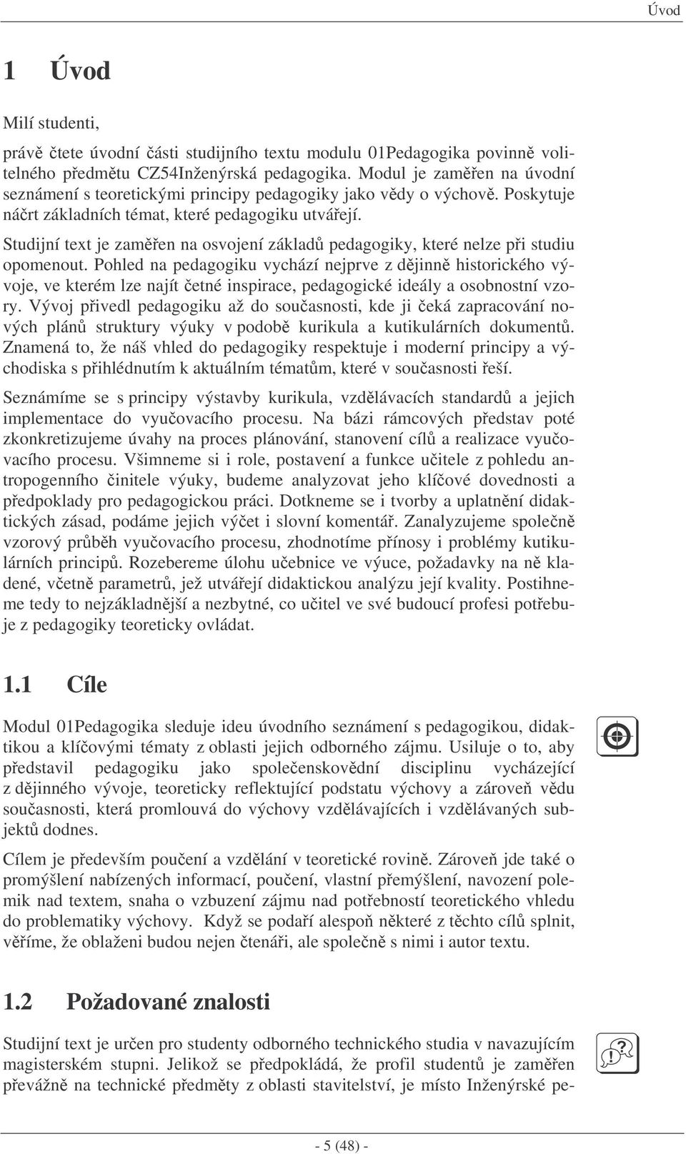 Studijní text je zamen na osvojení základ pedagogiky, které nelze pi studiu opomenout.