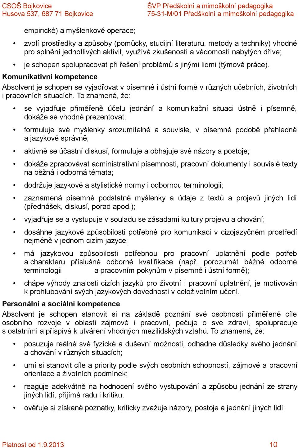 Komunikativní kompetence Absolvent je schopen se vyjadřovat v písemné i ústní formě v různých učebních, životních i pracovních situacích.