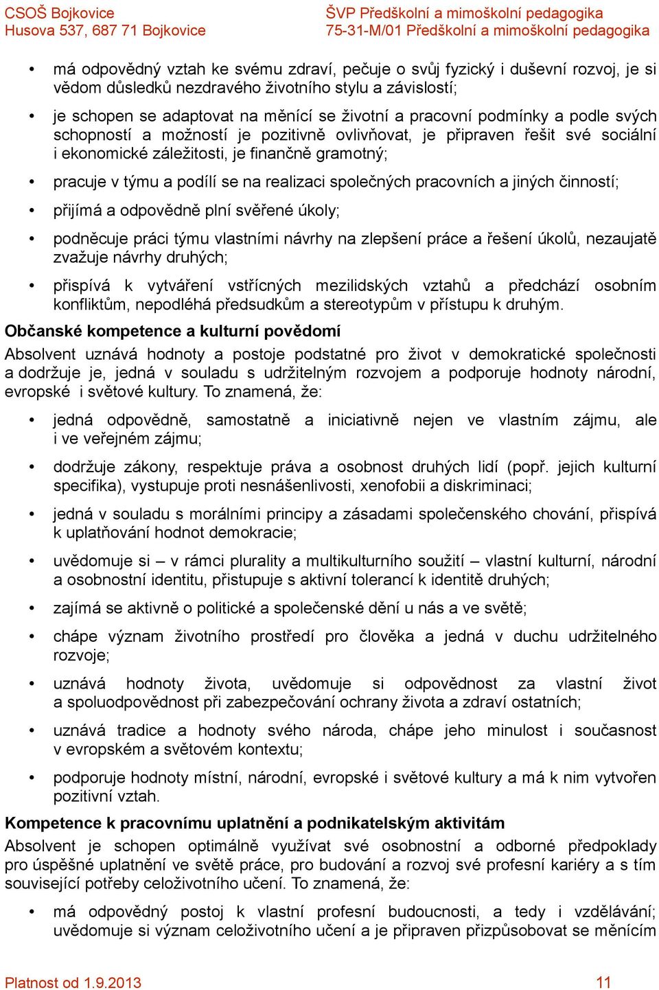 společných pracovních a jiných činností; přijímá a odpovědně plní svěřené úkoly; podněcuje práci týmu vlastními návrhy na zlepšení práce a řešení úkolů, nezaujatě zvažuje návrhy druhých; přispívá k