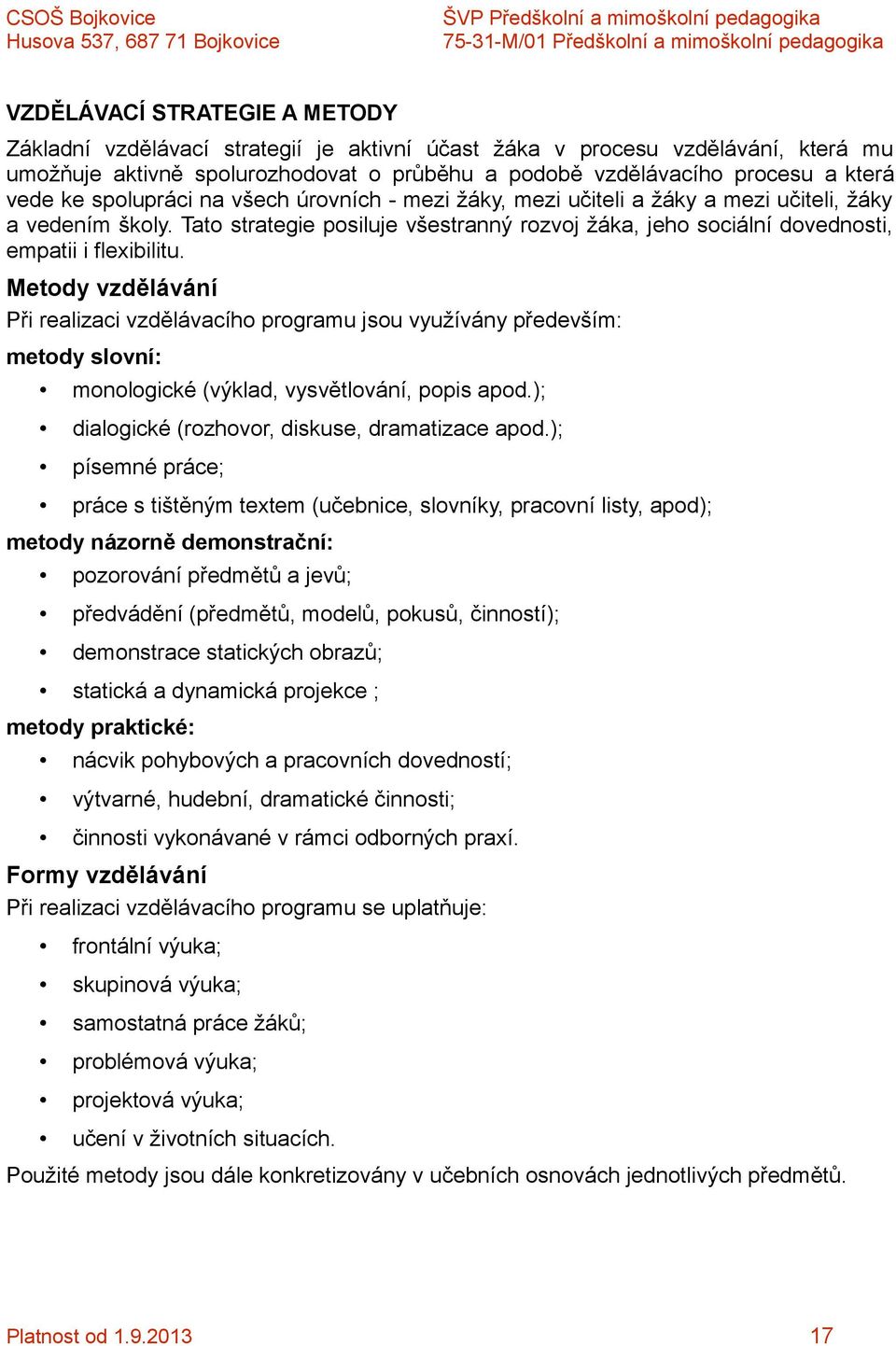 Metody vzdělávání Při realizaci vzdělávacího programu jsou využívány především: metody slovní: monologické (výklad, vysvětlování, popis apod.); dialogické (rozhovor, diskuse, dramatizace apod.