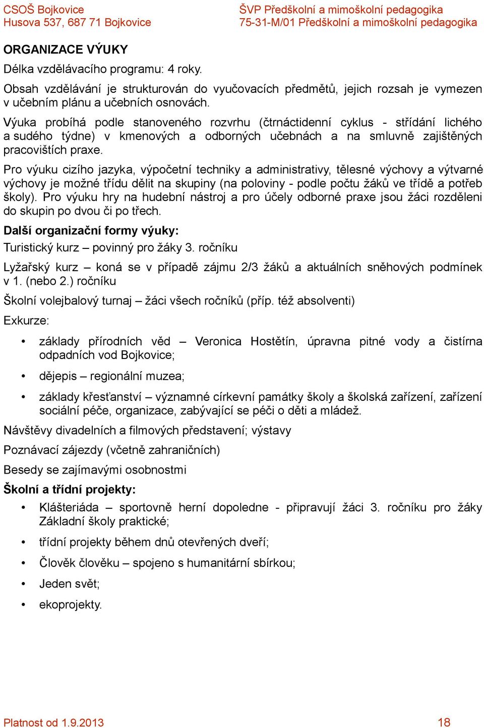 Pro výuku cizího jazyka, výpočetní techniky a administrativy, tělesné výchovy a výtvarné výchovy je možné třídu dělit na skupiny (na poloviny - podle počtu žáků ve třídě a potřeb školy).