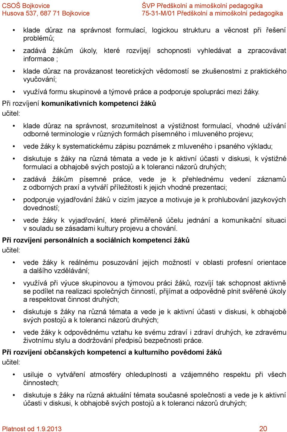 Při rozvíjení komunikativních kompetencí žáků klade důraz na správnost, srozumitelnost a výstižnost formulací, vhodné užívání odborné terminologie v různých formách písemného i mluveného projevu;