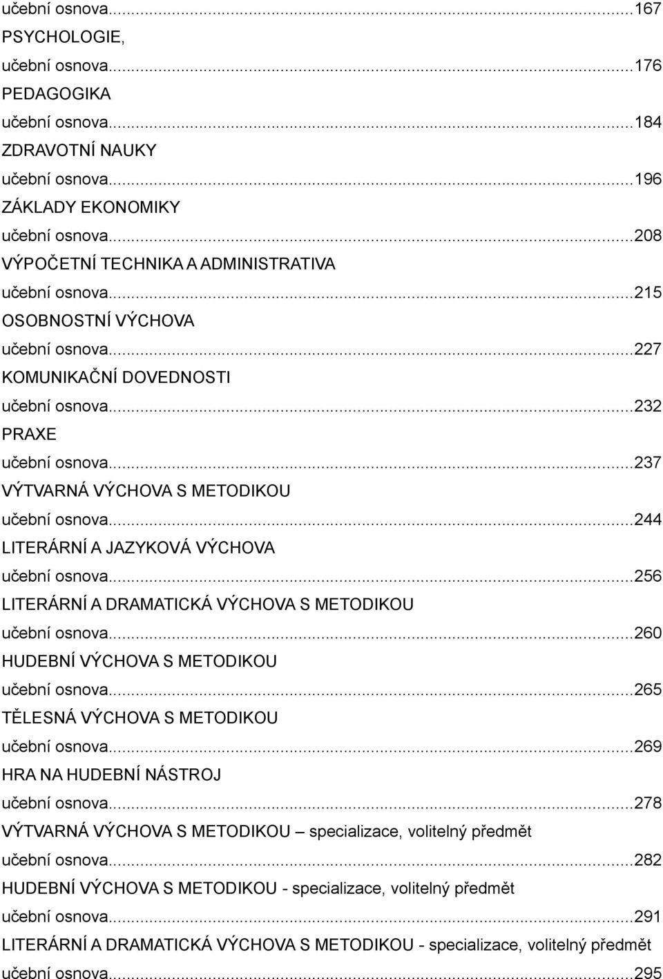 ..237 VÝTVARNÁ VÝCHOVA S METODIKOU učební osnova...244 LITERÁRNÍ A JAZYKOVÁ VÝCHOVA učební osnova...256 LITERÁRNÍ A DRAMATICKÁ VÝCHOVA S METODIKOU učební osnova.