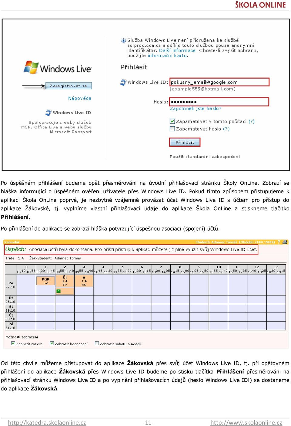 vyplníme vlastní přihlašovací údaje do aplikace Škola OnLine a stiskneme tlačítko Přihlášení. Po přihlášení do aplikace se zobrazí hláška potvrzující úspěšnou asociaci (spojení) účtů.