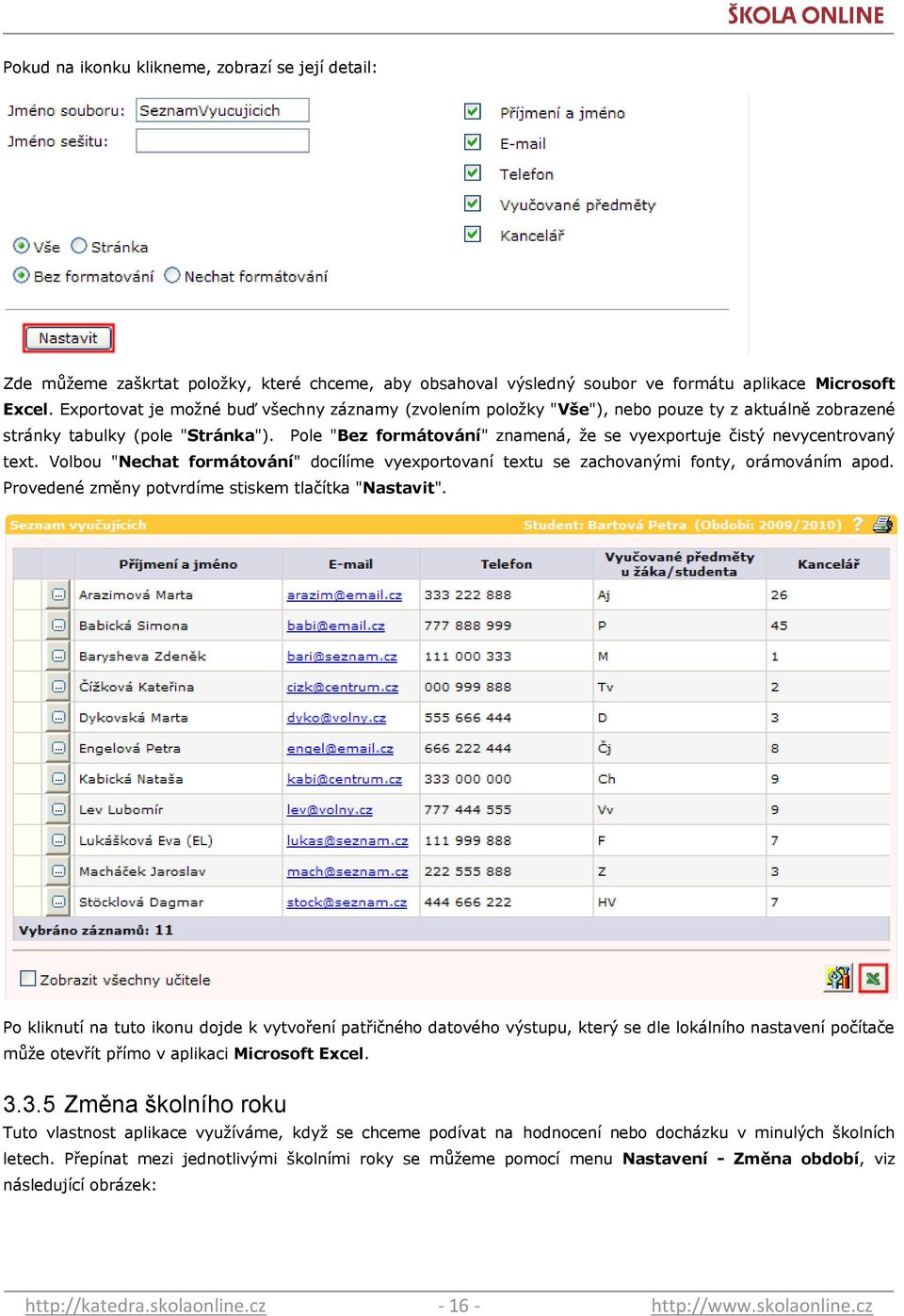 Pole "Bez formátování" znamená, ţe se vyexportuje čistý nevycentrovaný text. Volbou "Nechat formátování" docílíme vyexportovaní textu se zachovanými fonty, orámováním apod.