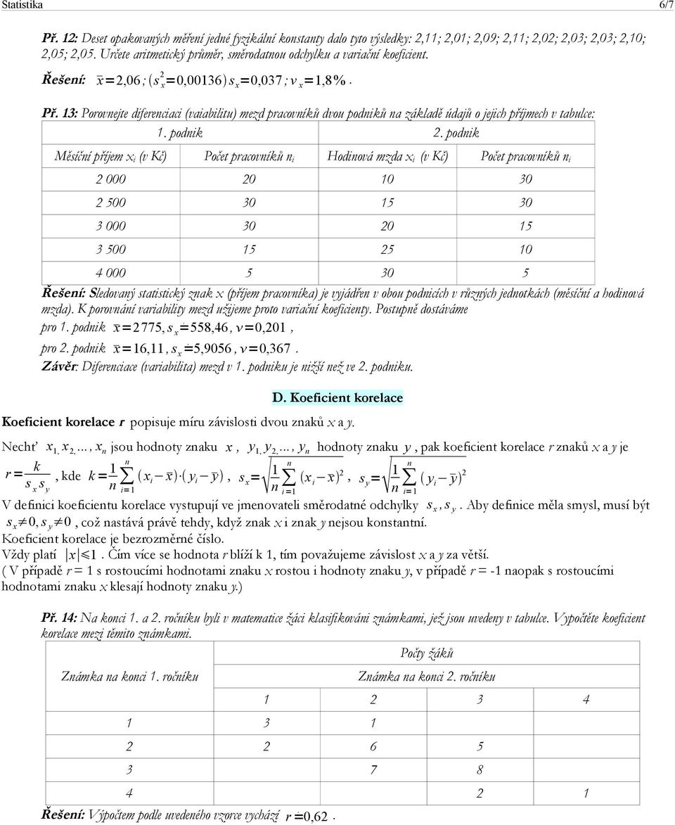 mzda x i (v Kč) Počet pracovíů i 000 0 0 30 500 30 5 30 3 000 30 0 5 3 500 5 5 0 000 5 30 5 Řešeí: Sledovaý statisticý za x (příjem pracovía) je vyjádře v obou podicích v růzých jedotách (měsíčí a