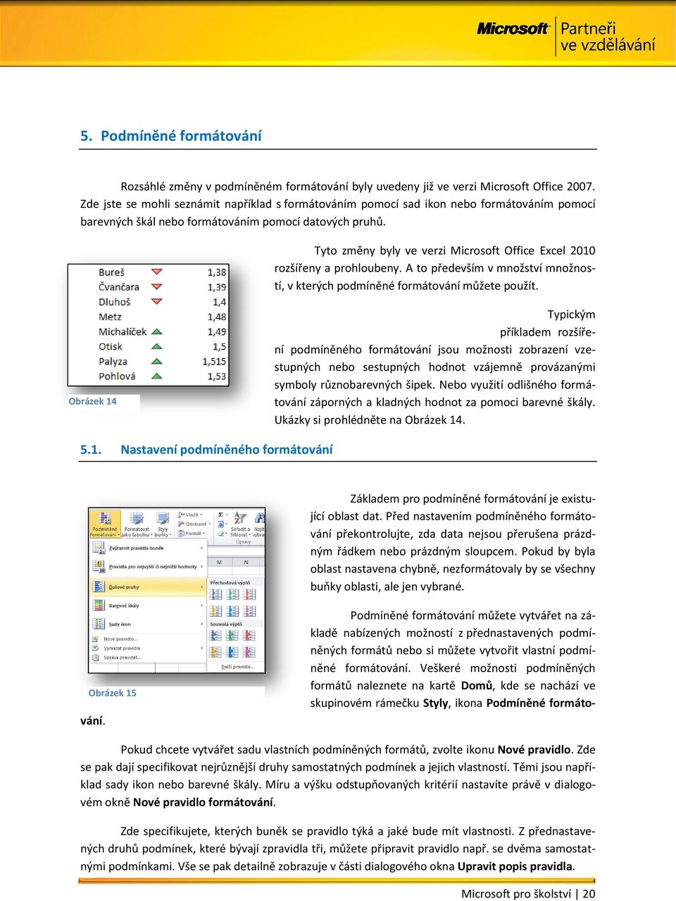 Tyto změny byly ve verzi Microsoft Office Excel 2010 rozšířeny a prohloubeny. A to především v množství množností, v kterých podmíněné formátování můžete použít.