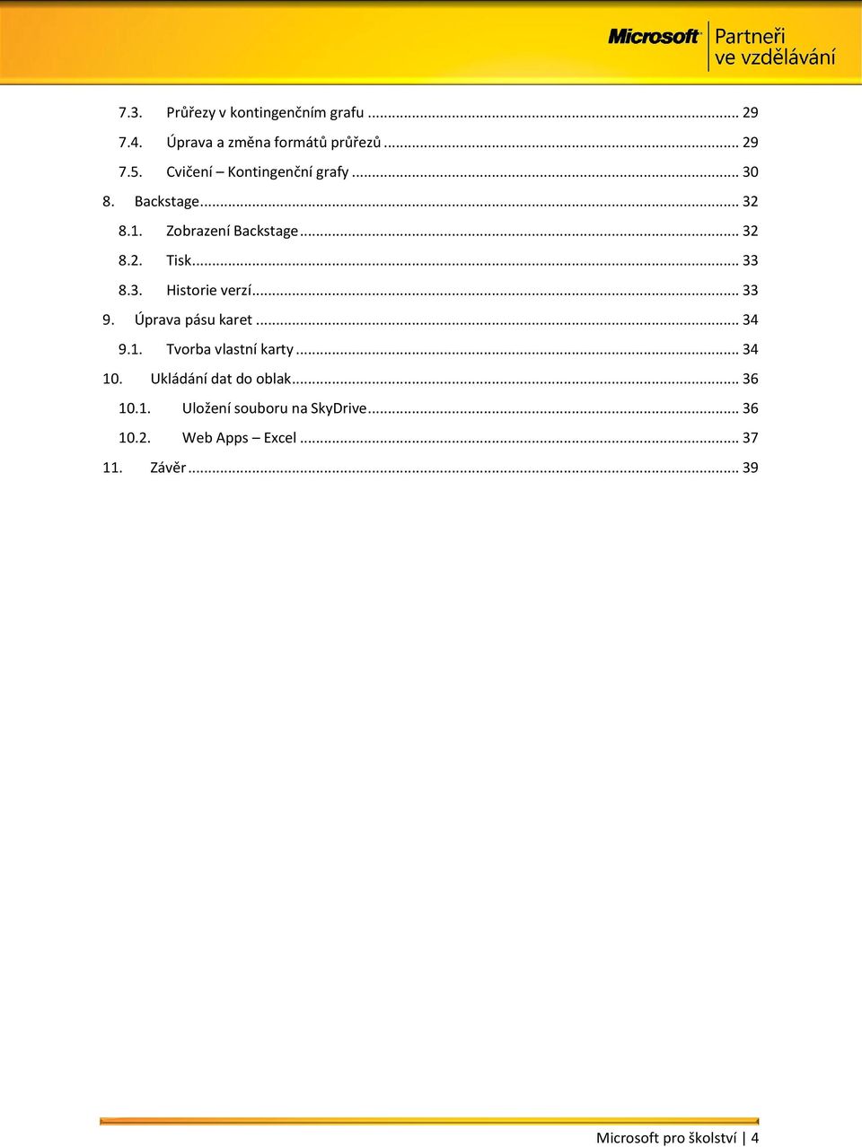 .. 33 9. Úprava pásu karet... 34 9.1. Tvorba vlastní karty... 34 10. Ukládání dat do oblak... 36 10.1. Uložení souboru na SkyDrive.