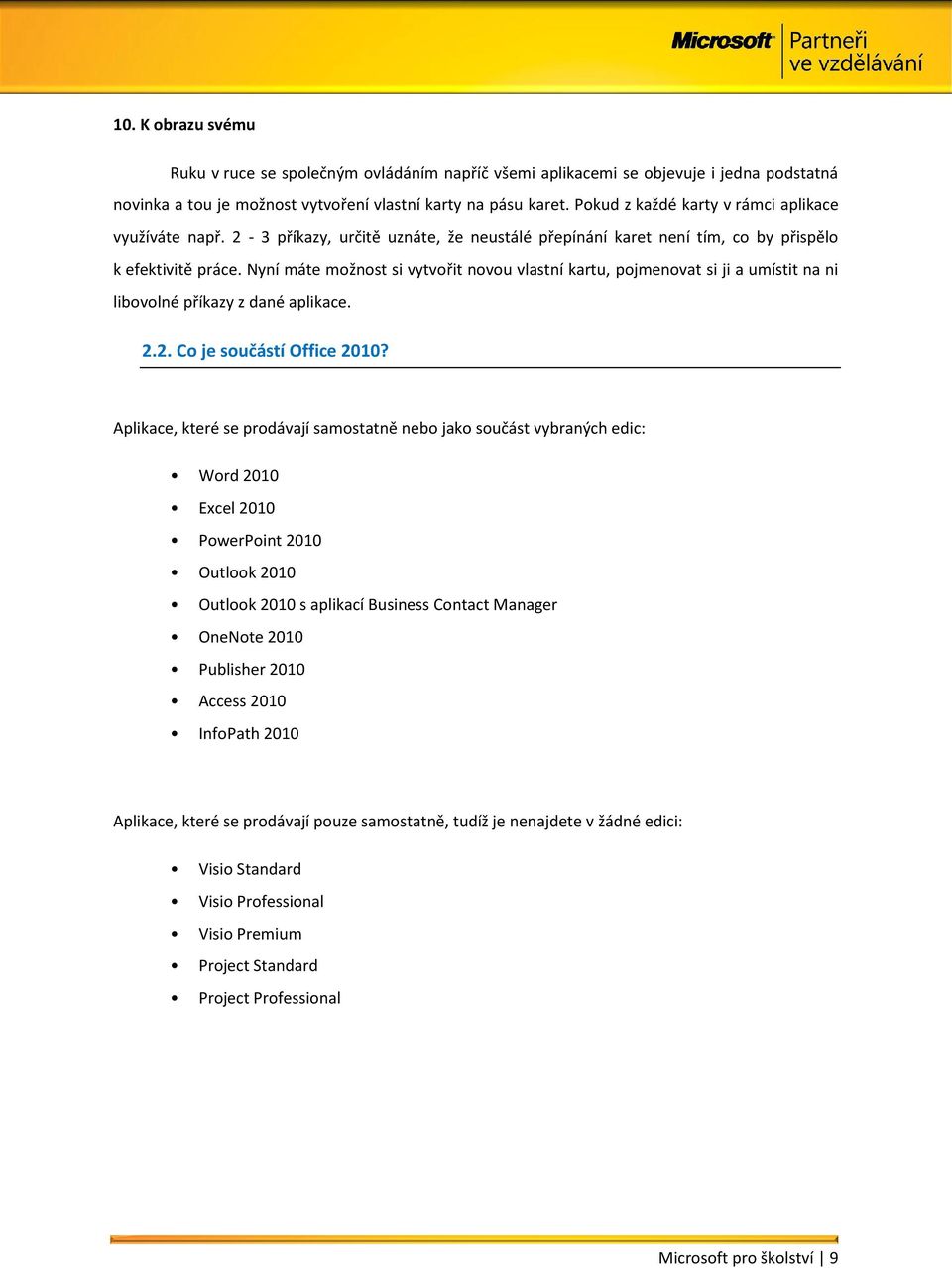 Nyní máte možnost si vytvořit novou vlastní kartu, pojmenovat si ji a umístit na ni libovolné příkazy z dané aplikace. 2.2. Co je součástí Office 2010?