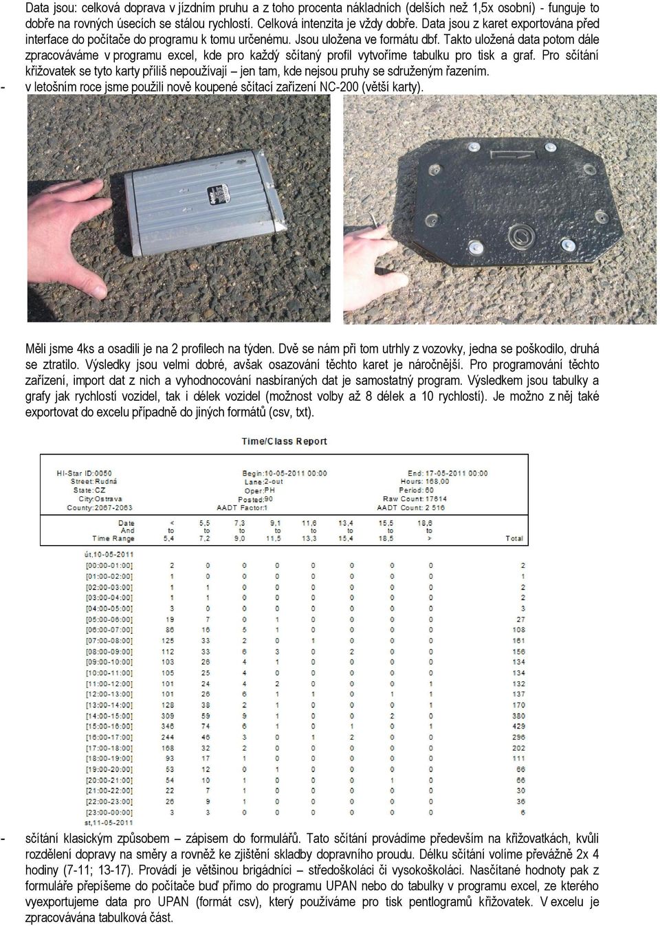 Takto uložená data potom dále zpracováváme v programu excel, kde pro každý sčítaný profil vytvoříme tabulku pro tisk a graf.