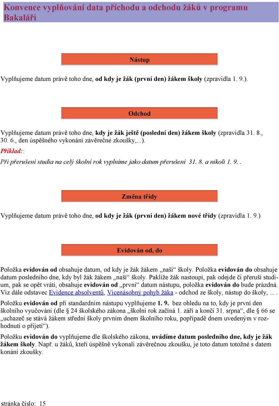 8. a nikoli 1. 9.. Změna třídy Vyplňujeme datum právě toho dne, od kdy je žák (první den) žákem nové třídy (zpravidla 1. 9.) Evidován od, do Položka evidován od obsahuje datum, od kdy je žák žákem naši školy.