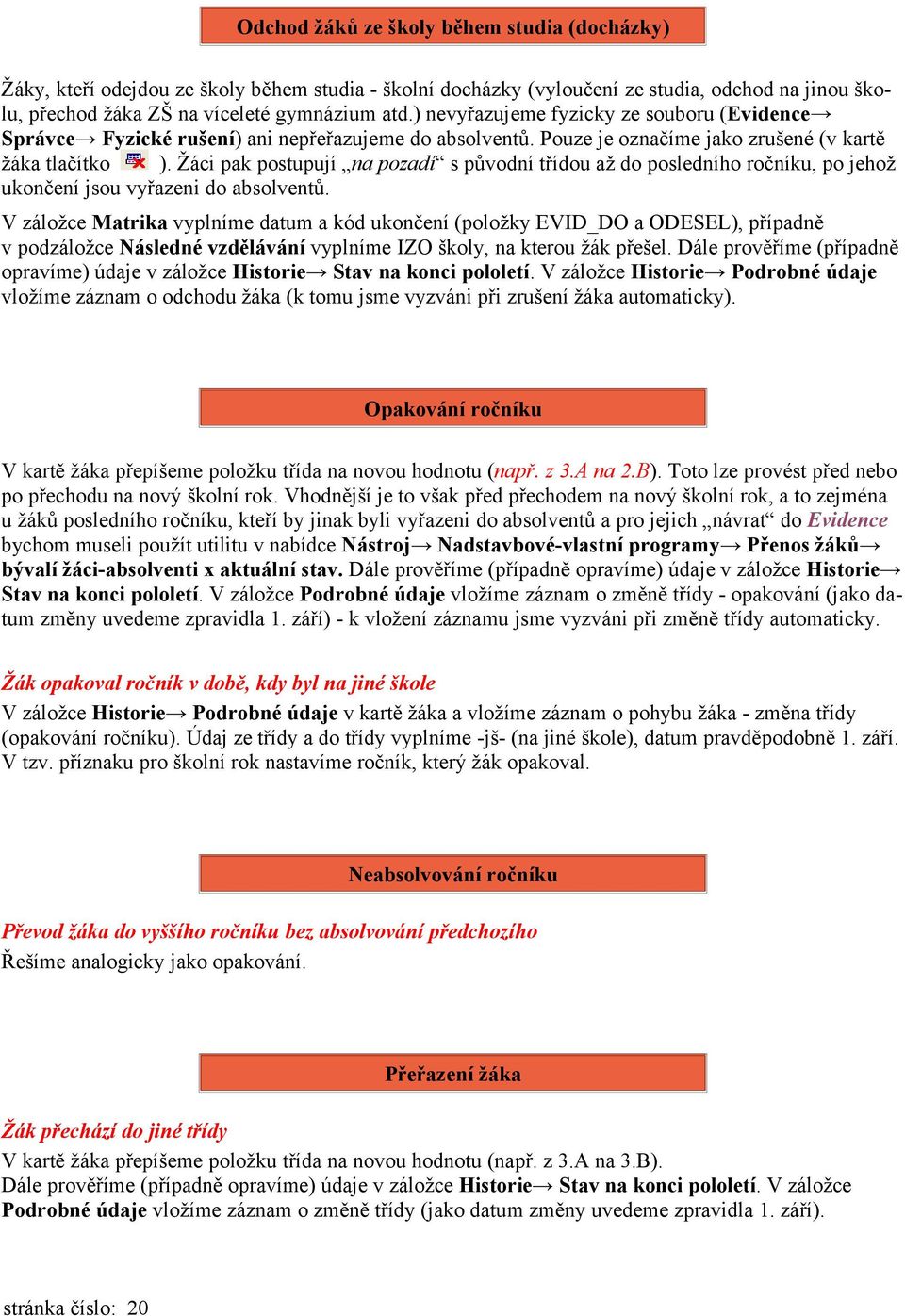 Žáci pak postupují na pozadí s původní třídou až do posledního ročníku, po jehož ukončení jsou vyřazeni do absolventů.