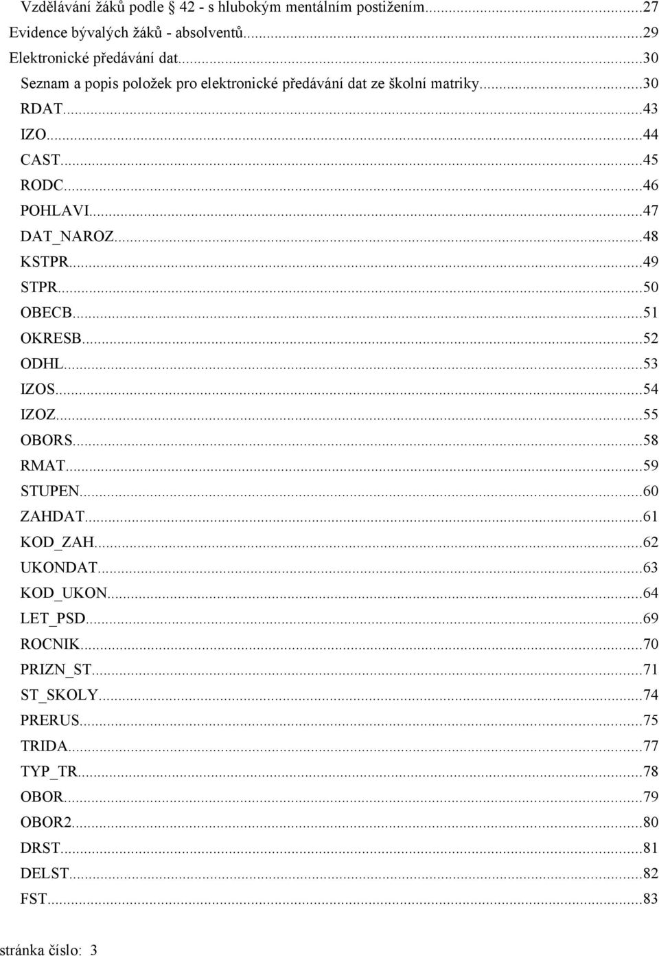 ..48 KSTPR...49 STPR...50 OBECB...51 OKRESB...52 ODHL...53 IZOS...54 IZOZ...55 OBORS...58 RMAT...59 STUPEN...60 ZAHDAT...61 KOD_ZAH...62 UKONDAT.