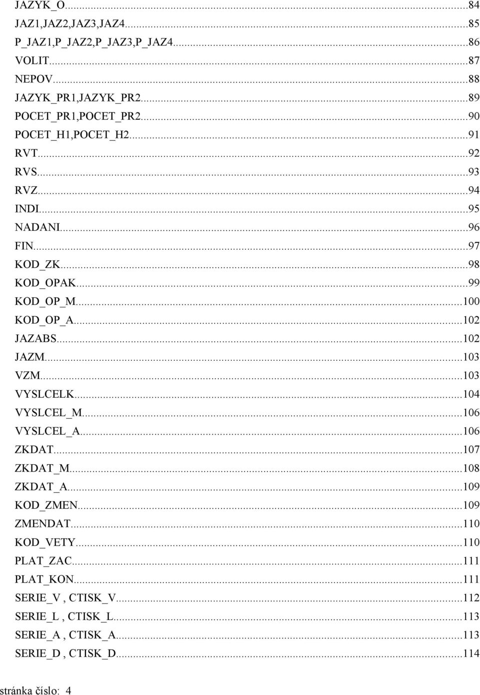 ..102 JAZABS...102 JAZM...103 VZM...103 VYSLCELK...104 VYSLCEL_M...106 VYSLCEL_A...106 ZKDAT...107 ZKDAT_M...108 ZKDAT_A...109 KOD_ZMEN.