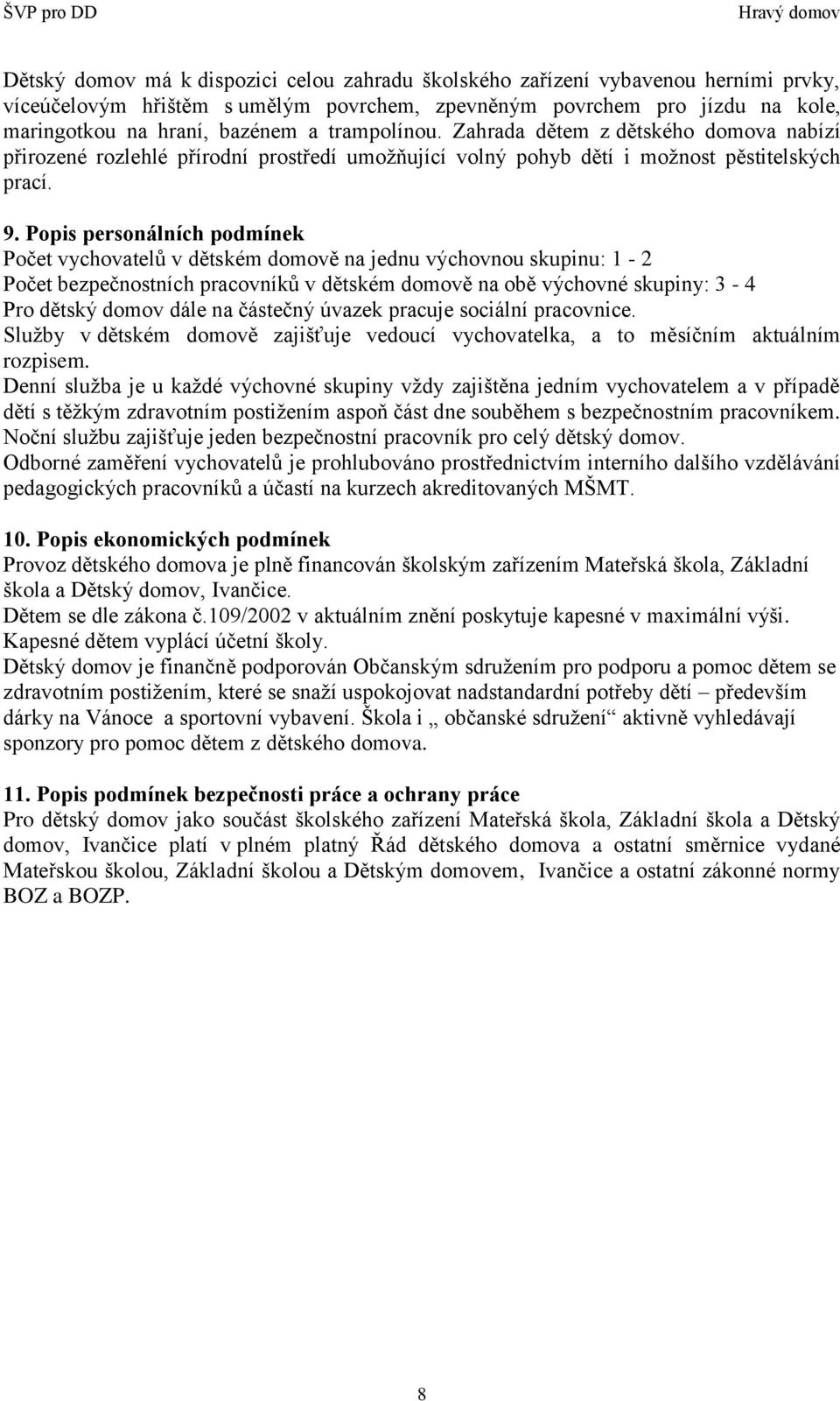 Popis personálních podmínek Počet vychovatelů v dětském domově na jednu výchovnou skupinu: 1-2 Počet bezpečnostních pracovníků v dětském domově na obě výchovné skupiny: 3-4 Pro dětský domov dále na