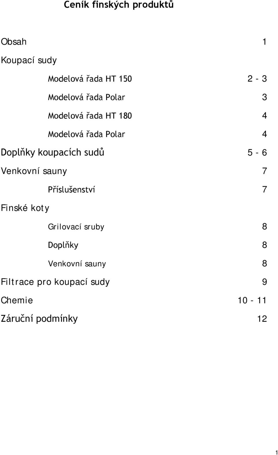 sudů 5-6 Venkovní sauny 7 Příslušenství 7 Finské koty Grilovací sruby 8