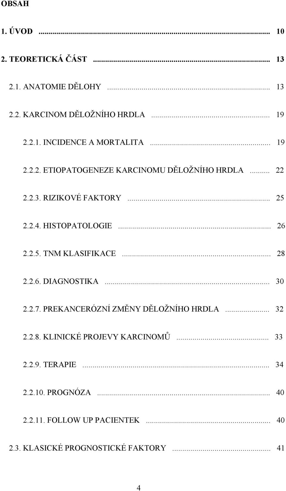 .. 28 2.2.6. DIAGNOSTIKA... 30 2.2.7. PREKANCERÓZNÍ ZMĚNY DĚLOŽNÍHO HRDLA... 32 2.2.8. KLINICKÉ PROJEVY KARCINOMŮ... 33 2.2.9.