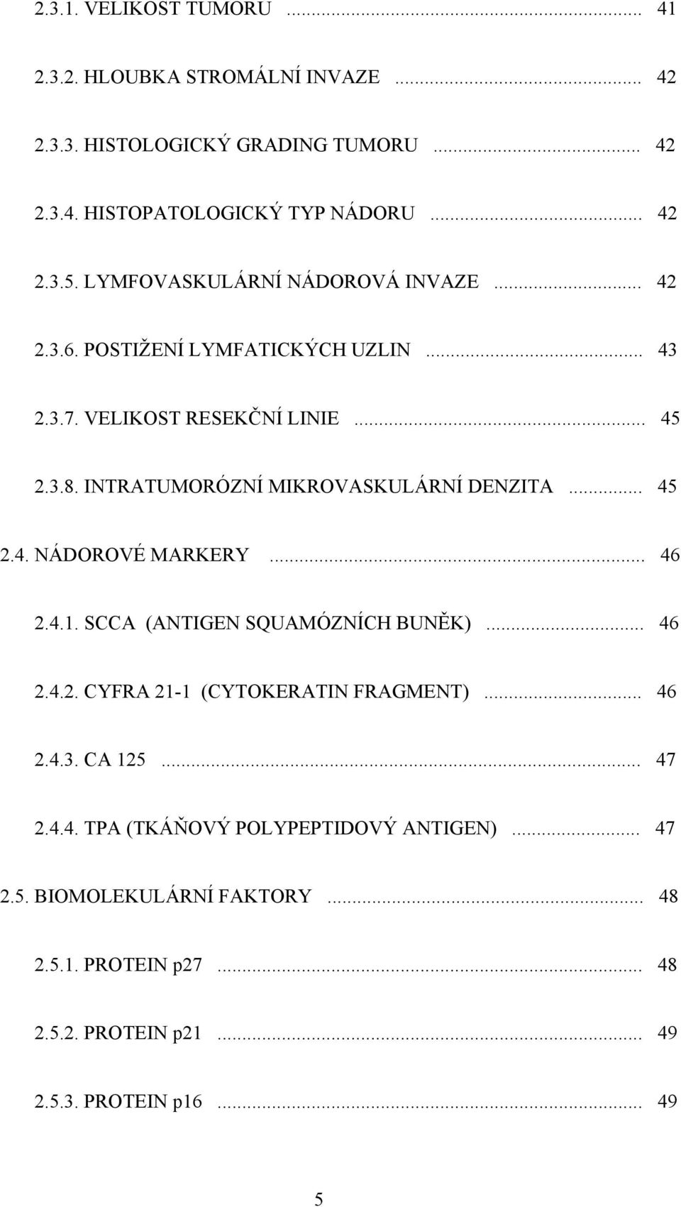 INTRATUMORÓZNÍ MIKROVASKULÁRNÍ DENZITA... 45 2.4. NÁDOROVÉ MARKERY... 46 2.4.1. SCCA (ANTIGEN SQUAMÓZNÍCH BUNĚK)... 46 2.4.2. CYFRA 21-1 (CYTOKERATIN FRAGMENT).