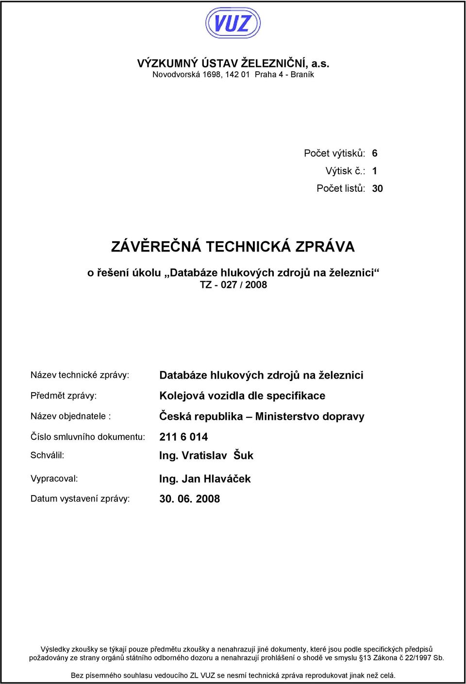 dle specifikace Název objednatele : Česká republika Ministerstvo dopravy Číslo smluvního dokumentu: 211 6 014 Schválil: Ing. Vratislav Šuk Vypracoval: Ing. Jan Hlaváček Datum vystavení zprávy: 30. 06.