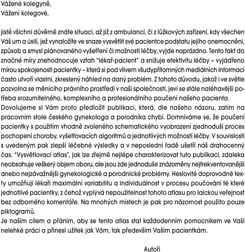 Tento fakt do značné míry znehodnocuje vztah lékař-pacient a snižuje efektivitu léčby vyjádřeno mírou spokojenosti pacientky která si pod vlivem všudypřítomných mediálních informací často utvoří