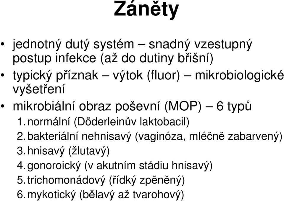 normální (Döderleinův laktobacil) 2. bakteriální nehnisavý (vaginóza, mléčně zabarvený) 3.