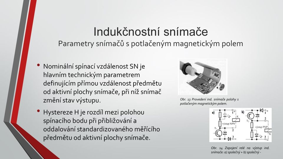 Hystereze H je rozdíl mezi polohou spínacího bodu při přibližování a oddalování standardizovaného měřícího předmětu od aktivní