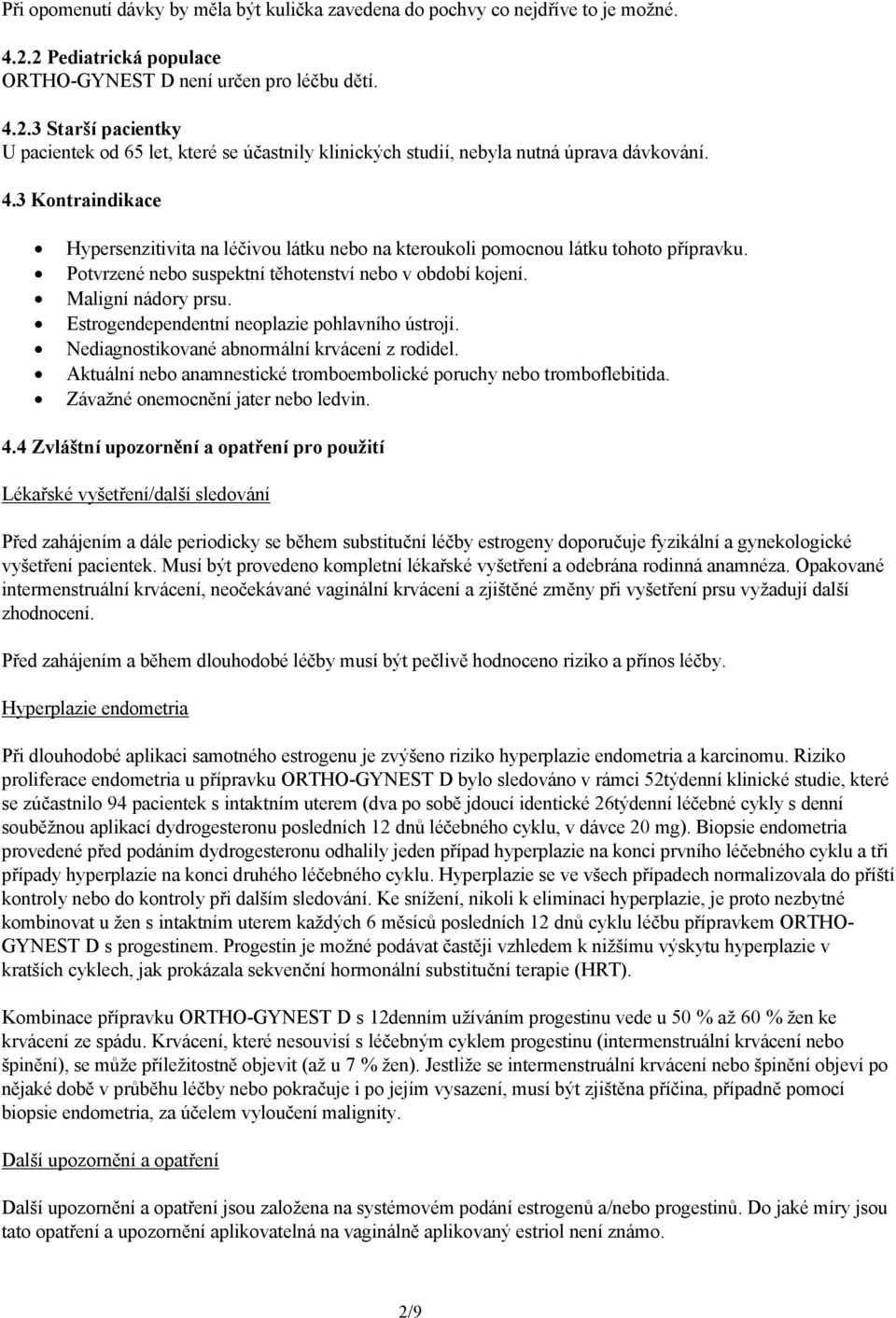 Estrogendependentní neoplazie pohlavního ústrojí. Nediagnostikované abnormální krvácení z rodidel. Aktuální nebo anamnestické tromboembolické poruchy nebo tromboflebitida.