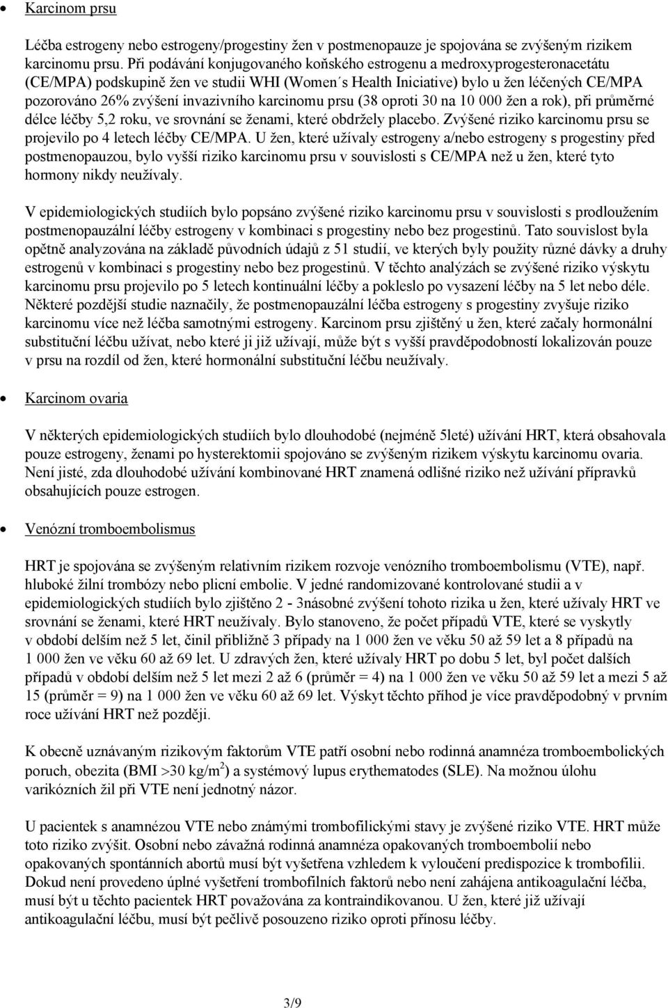 invazivního karcinomu prsu (38 oproti 30 na 10 000 žen a rok), při průměrné délce léčby 5,2 roku, ve srovnání se ženami, které obdržely placebo.