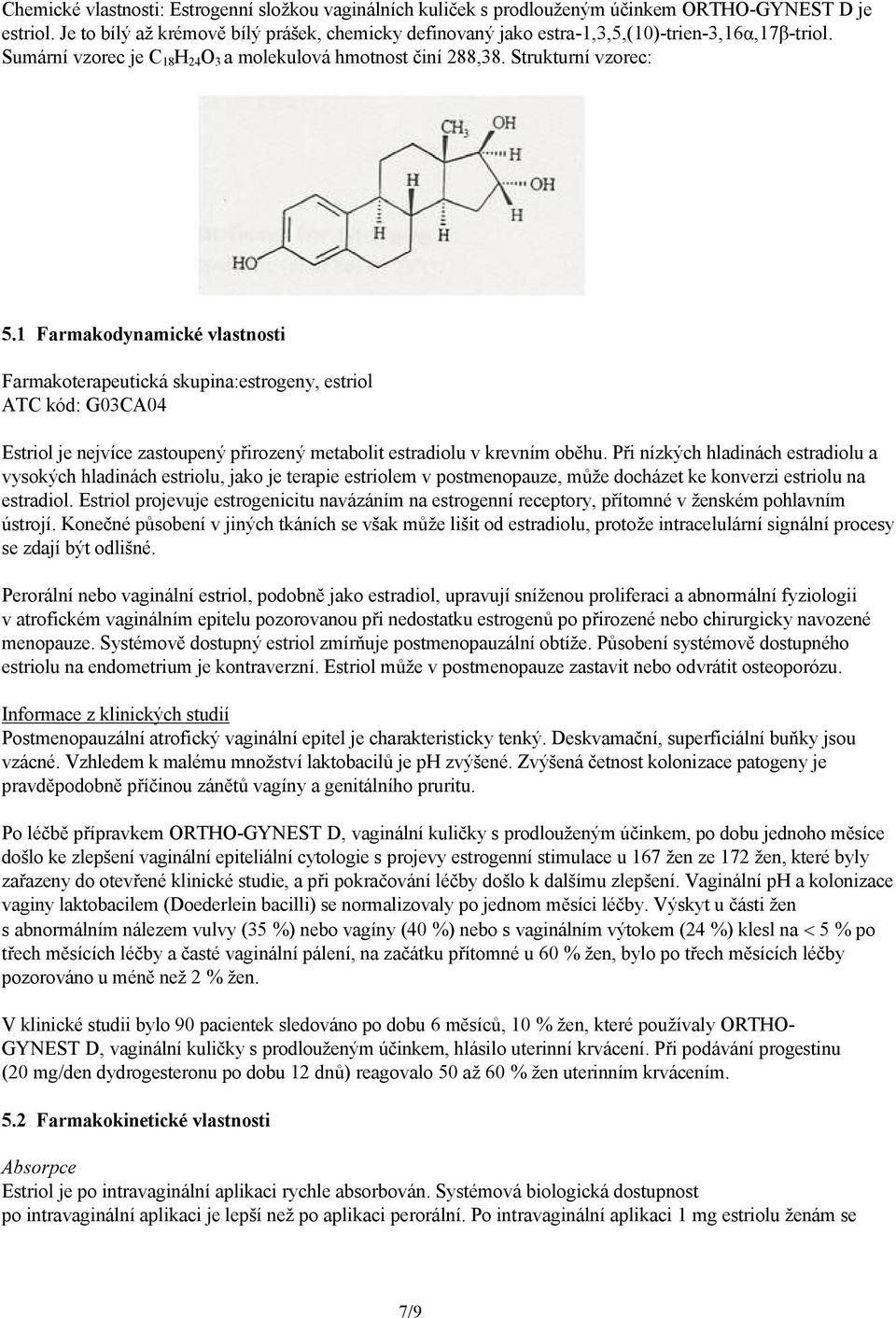 1 Farmakodynamické vlastnosti Farmakoterapeutická skupina:estrogeny, estriol ATC kód: G03CA04 Estriol je nejvíce zastoupený přirozený metabolit estradiolu v krevním oběhu.