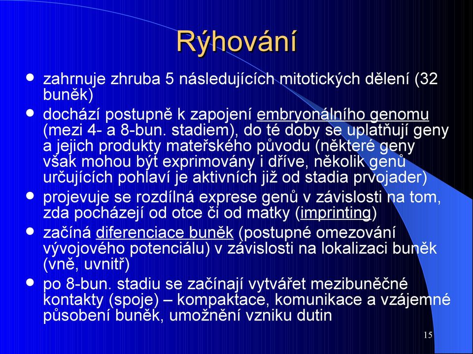 od stadia prvojader) projevuje se rozdílná exprese genů v závislosti na tom, zda pocházejí od otce či od matky (imprinting) začíná diferenciace buněk (postupné omezování