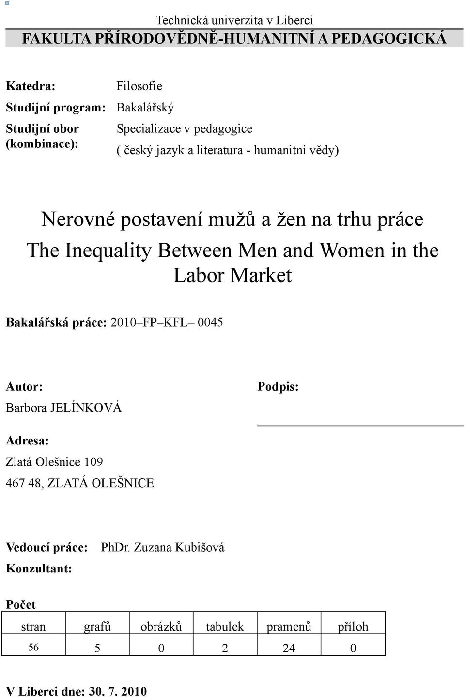 Between Men and Women in the Labor Market Bakalářská práce: 2010 FP KFL 0045 Autor: Podpis: Barbora JELÍNKOVÁ Adresa: Zlatá Olešnice 109 467 48,