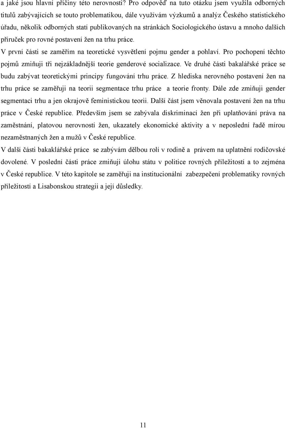 stránkách Sociologického ústavu a mnoho dalších příruček pro rovné postavení žen na trhu práce. V první části se zaměřím na teoretické vysvětlení pojmu gender a pohlaví.