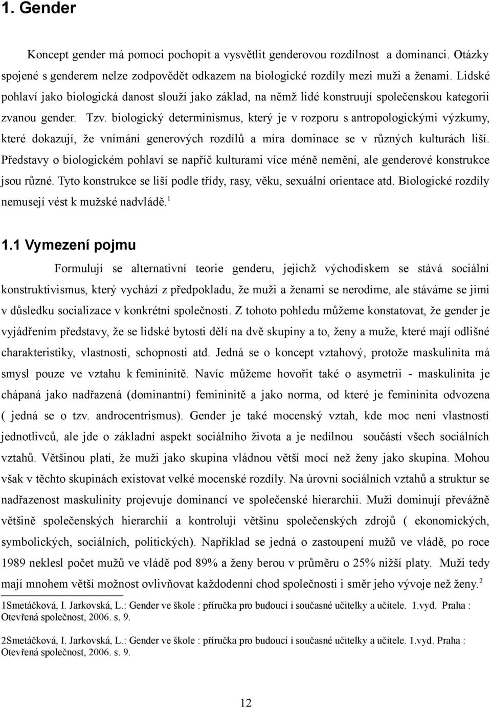 biologický determinismus, který je v rozporu s antropologickými výzkumy, které dokazují, že vnímání generových rozdílů a míra dominace se v různých kulturách liší.