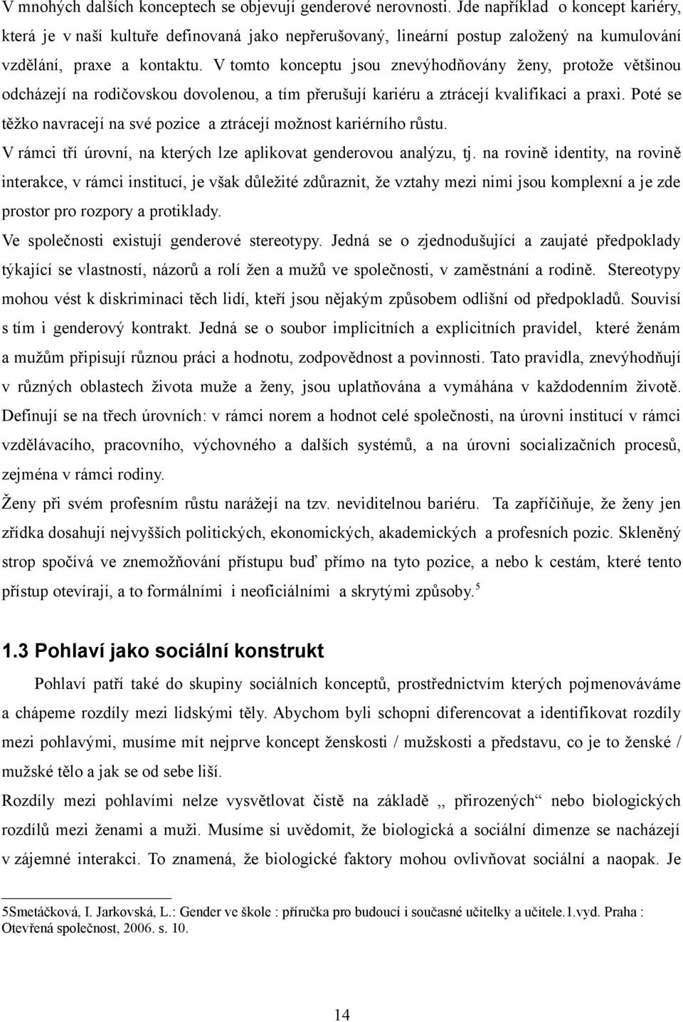 V tomto konceptu jsou znevýhodňovány ženy, protože většinou odcházejí na rodičovskou dovolenou, a tím přerušují kariéru a ztrácejí kvalifikaci a praxi.