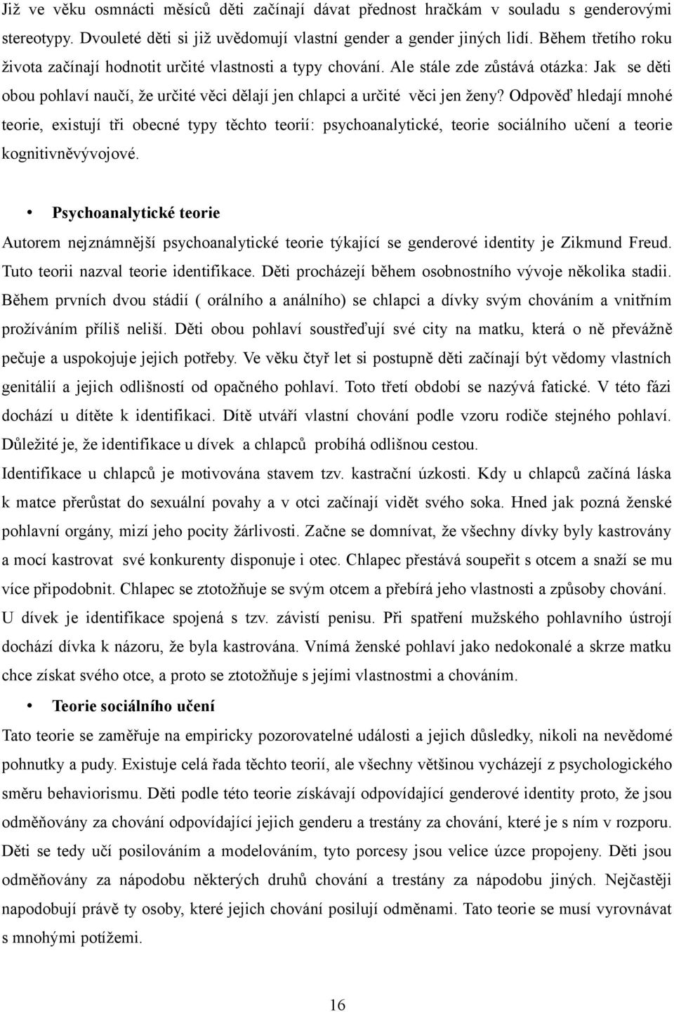 Odpověď hledají mnohé teorie, existují tři obecné typy těchto teorií: psychoanalytické, teorie sociálního učení a teorie kognitivněvývojové.