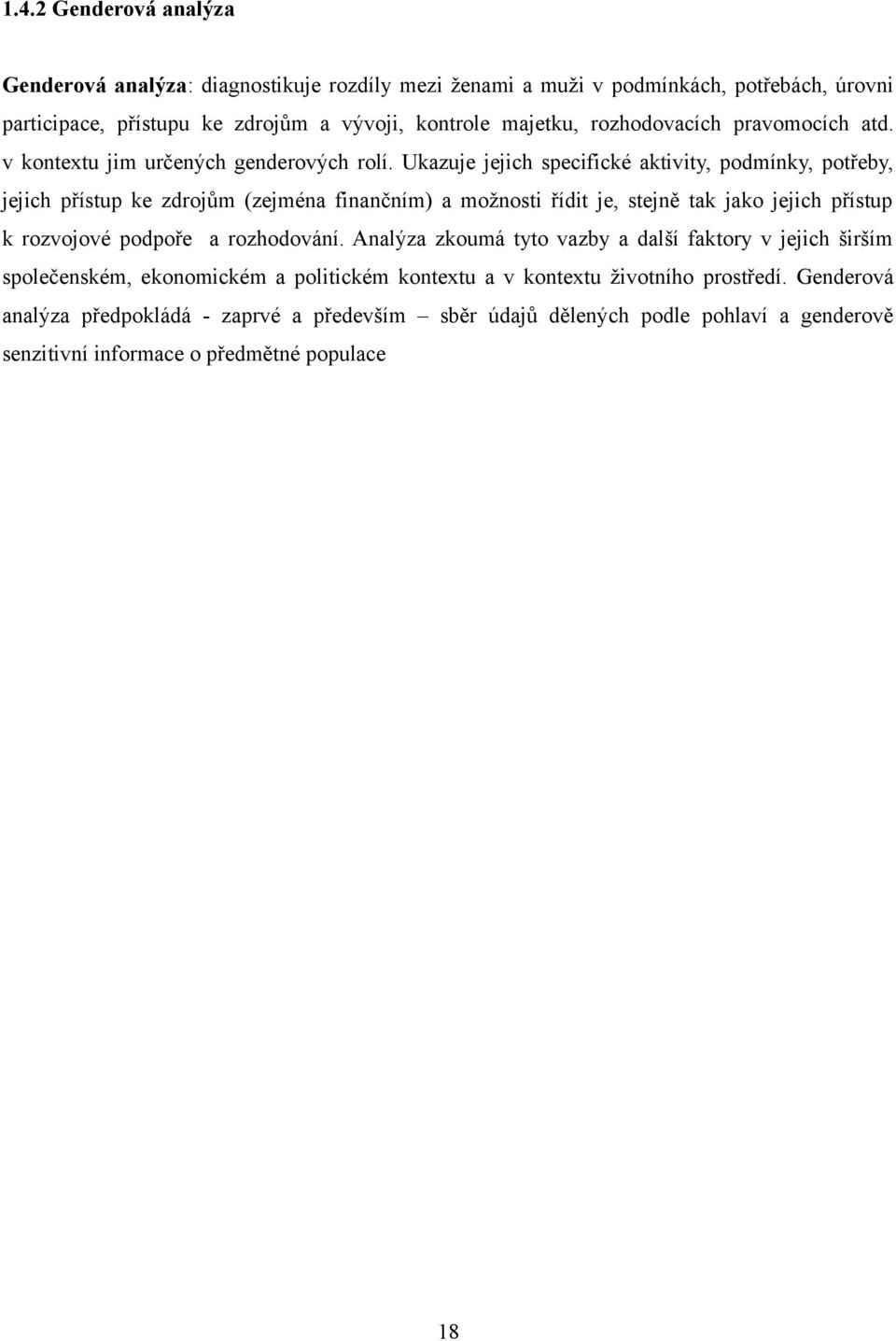 Ukazuje jejich specifické aktivity, podmínky, potřeby, jejich přístup ke zdrojům (zejména finančním) a možnosti řídit je, stejně tak jako jejich přístup k rozvojové podpoře a